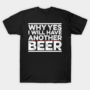 Why Yes I Will Have Another Beer T-Shirt